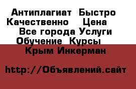 Антиплагиат. Быстро. Качественно. › Цена ­ 10 - Все города Услуги » Обучение. Курсы   . Крым,Инкерман